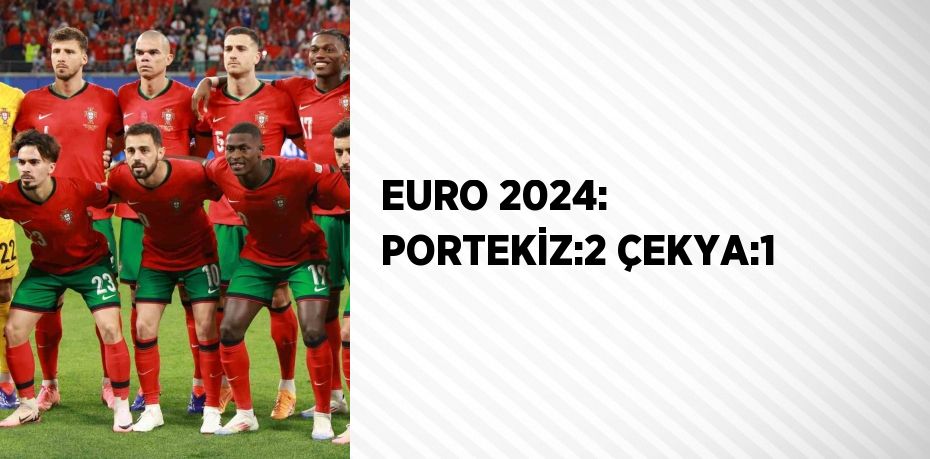 EURO 2024: PORTEKİZ:2 ÇEKYA:1