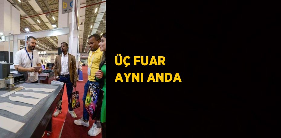 ÜÇ FUAR AYNI ANDA