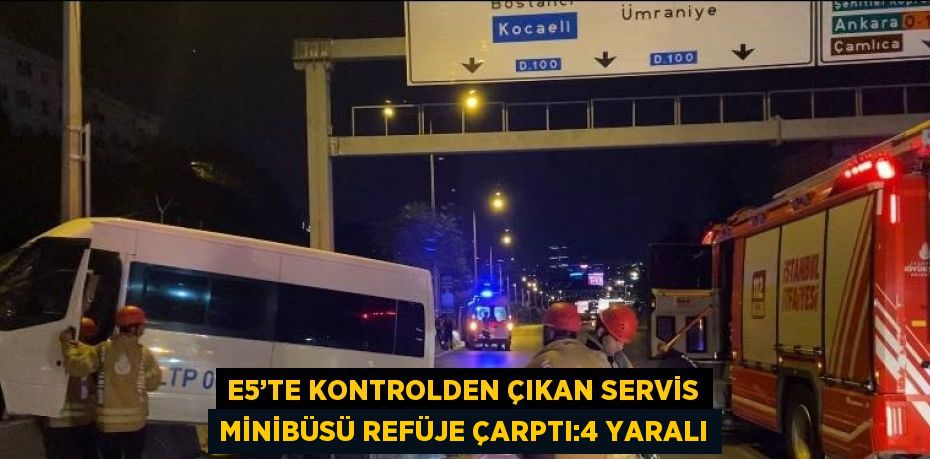 E5’TE KONTROLDEN ÇIKAN SERVİS MİNİBÜSÜ REFÜJE ÇARPTI:4 YARALI