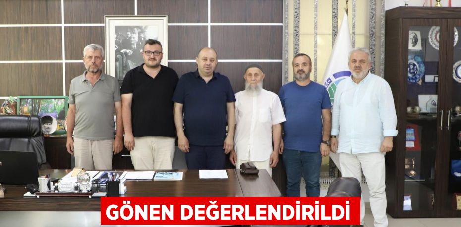 GÖNEN DEĞERLENDİRİLDİ