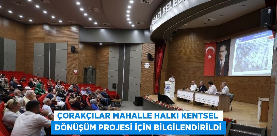 ÇORAKÇILAR MAHALLE HALKI KENTSEL DÖNÜŞÜM PROJESİ İÇİN BİLGİLENDİRİLDİ