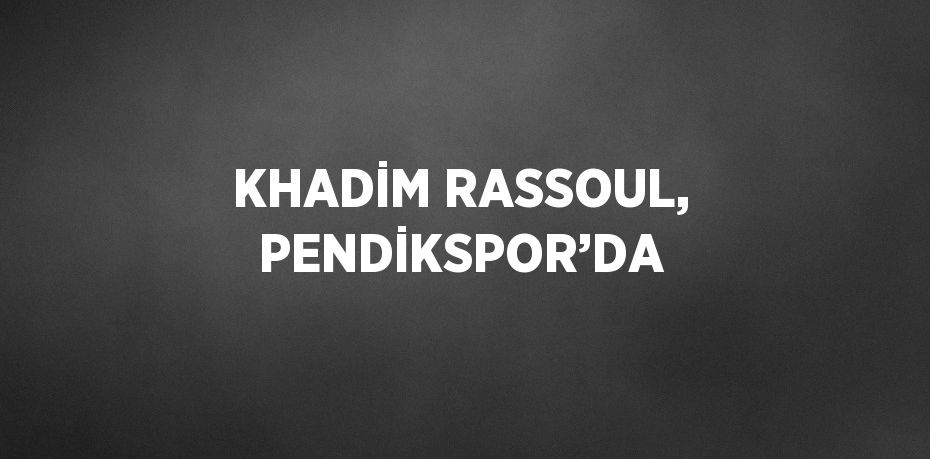 KHADİM RASSOUL, PENDİKSPOR’DA