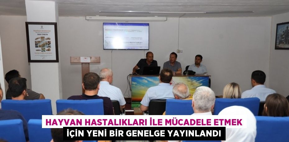 HAYVAN HASTALIKLARI İLE MÜCADELE ETMEK İÇİN YENİ BİR GENELGE YAYINLANDI