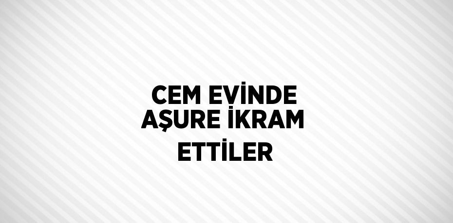 CEM EVİNDE AŞURE İKRAM ETTİLER