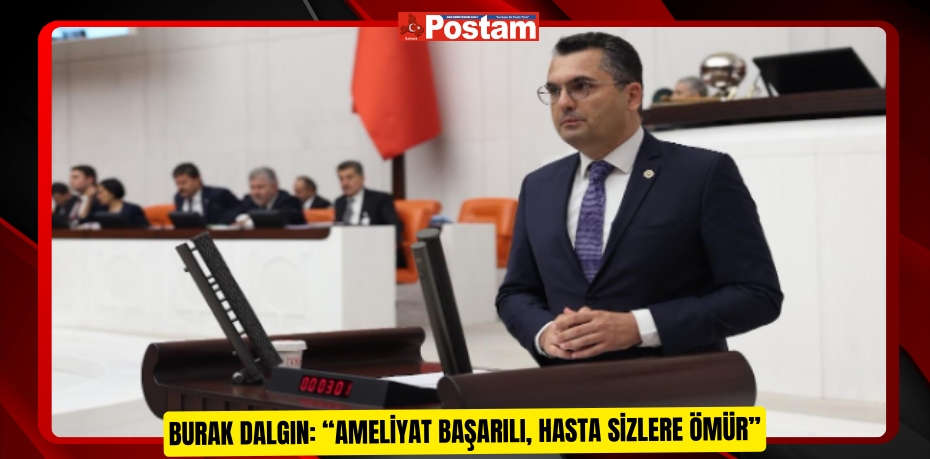 BURAK DALGIN: “AMELİYAT BAŞARILI, HASTA SİZLERE ÖMÜR”