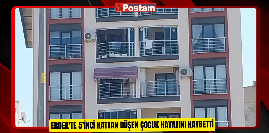 Erdek'te 5'inci kattan düşen çocuk hayatını kaybetti  