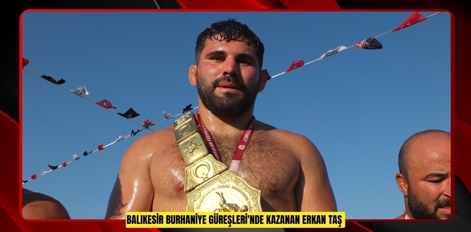 Balıkesir Burhaniye Güreşleri'nde kazanan Erkan Taş 