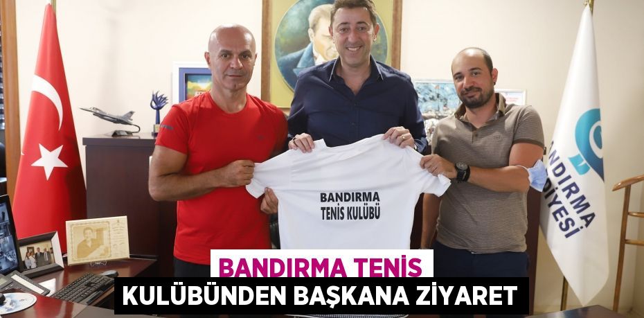 BANDIRMA TENİS KULÜBÜNDEN BAŞKANA ZİYARET