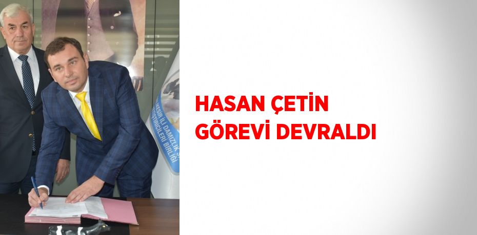 HASAN ÇETİN GÖREVİ DEVRALDI