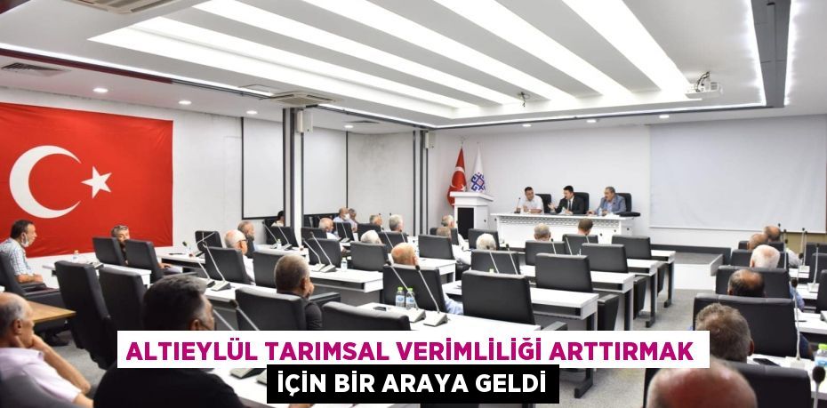 ALTIEYLÜL TARIMSAL VERİMLİLİĞİ ARTTIRMAK İÇİN BİR ARAYA GELDİ