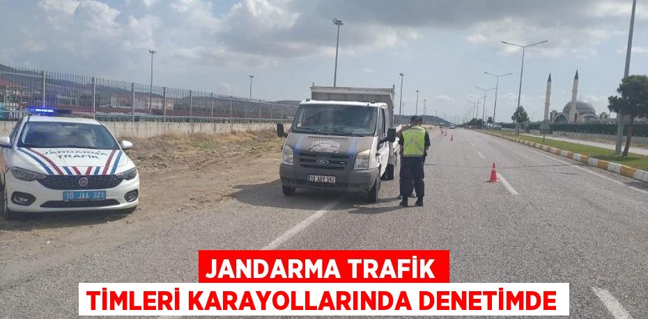 JANDARMA TRAFİK TİMLERİ KARAYOLLARINDA DENETİMDE