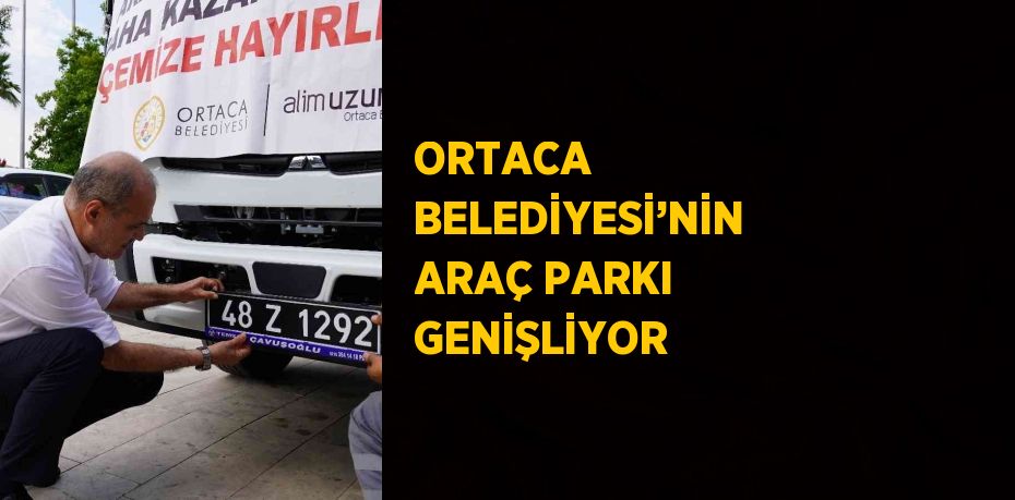 ORTACA BELEDİYESİ’NİN ARAÇ PARKI GENİŞLİYOR