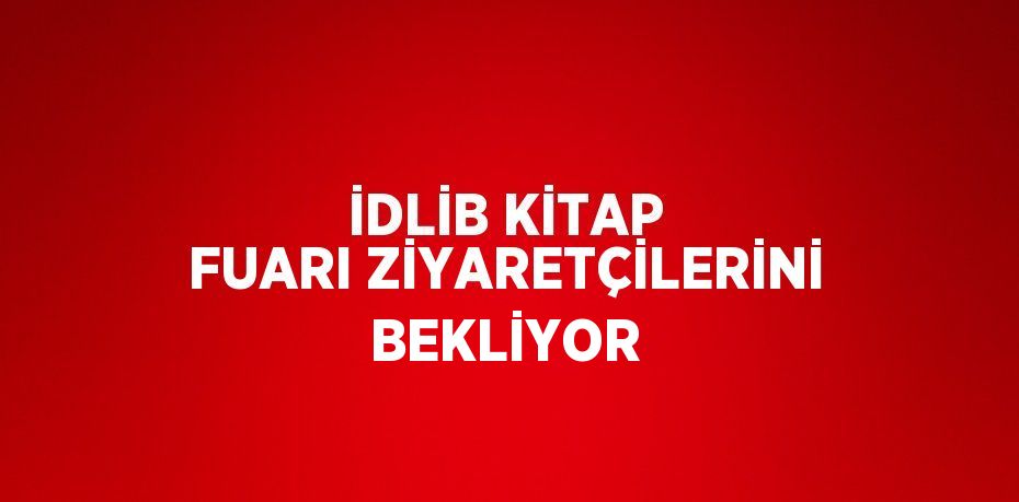 İDLİB KİTAP FUARI ZİYARETÇİLERİNİ BEKLİYOR