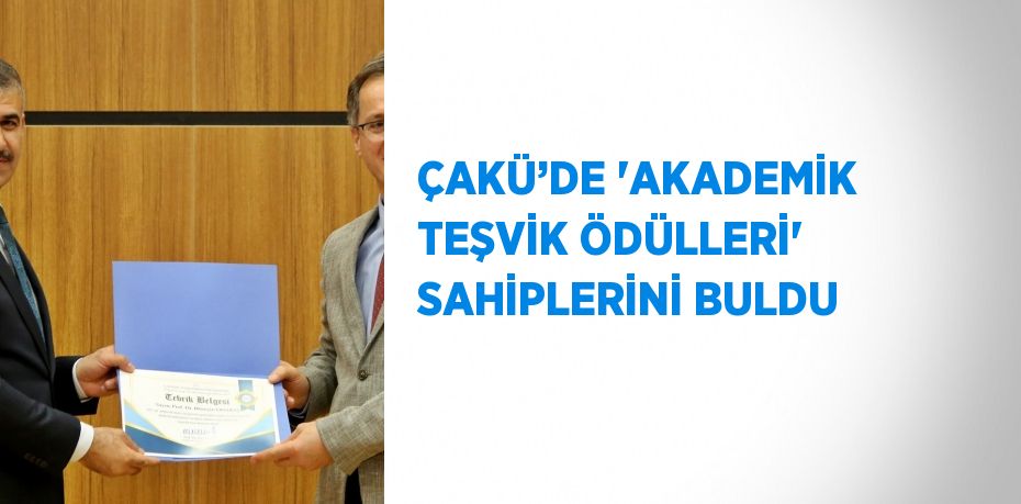 ÇAKÜ’DE 'AKADEMİK TEŞVİK ÖDÜLLERİ' SAHİPLERİNİ BULDU