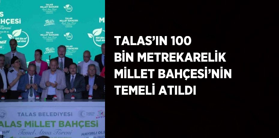 TALAS’IN 100 BİN METREKARELİK MİLLET BAHÇESİ’NİN TEMELİ ATILDI