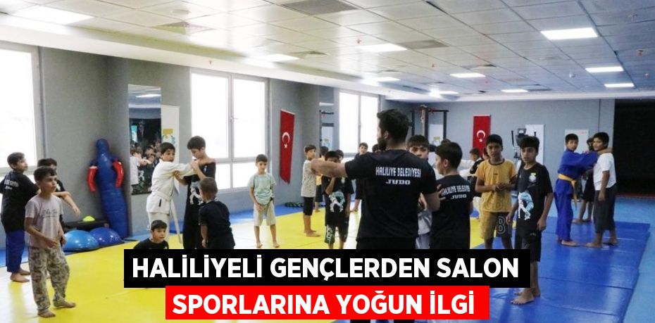 HALİLİYELİ GENÇLERDEN SALON SPORLARINA YOĞUN İLGİ