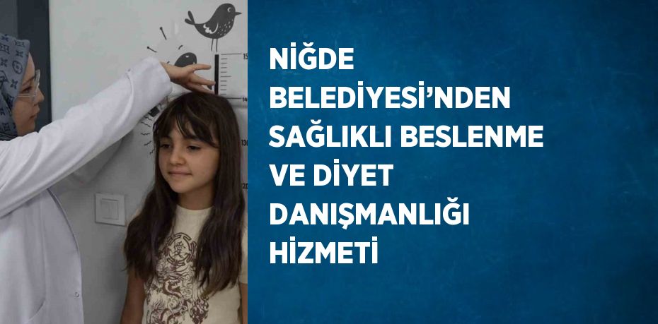 NİĞDE BELEDİYESİ’NDEN SAĞLIKLI BESLENME VE DİYET DANIŞMANLIĞI HİZMETİ