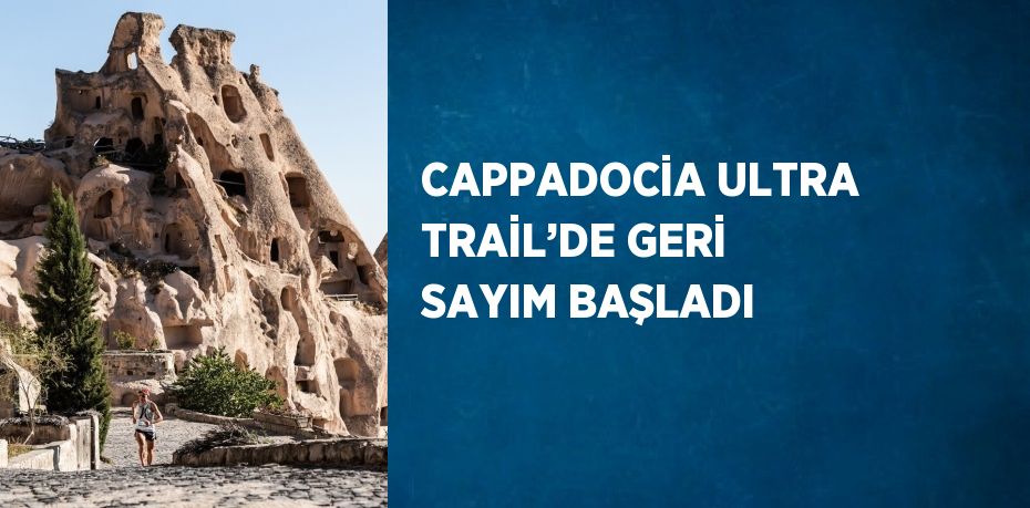 CAPPADOCİA ULTRA TRAİL’DE GERİ SAYIM BAŞLADI