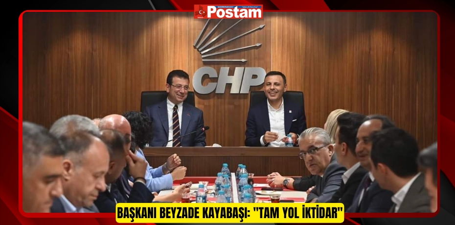 Cumhuriyet Halk Partisi  BAŞAKŞEHİR İLÇE BAŞKANI BEYZADE KAYABAŞI: &quot;TAM YOL İKTİDAR...&quot;