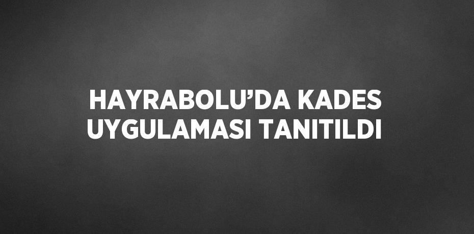 HAYRABOLU’DA KADES UYGULAMASI TANITILDI