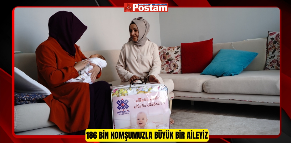 186 Bin Komşumuzla Büyük Bir Aileyiz