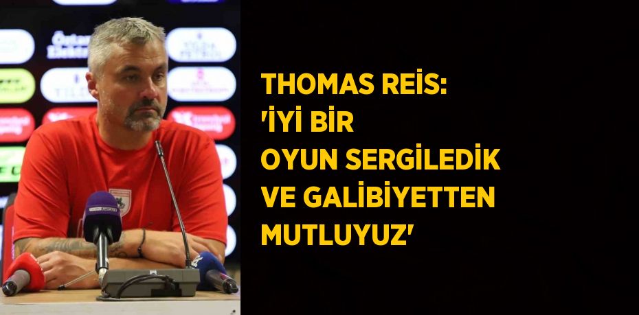 THOMAS REİS: 'İYİ BİR OYUN SERGİLEDİK VE GALİBİYETTEN MUTLUYUZ'