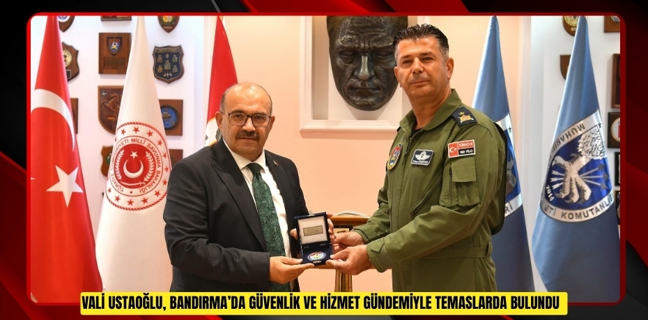 Vali Ustaoğlu, Bandırma’da güvenlik ve hizmet gündemiyle temaslarda bulundu