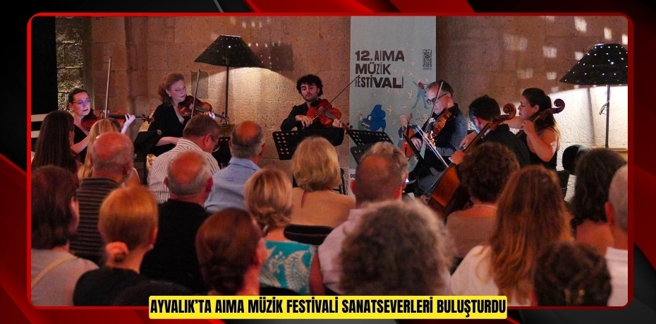 AYVALIK’TA AIMA MÜZİK FESTİVALİ SANATSEVERLERİ BULUŞTURDU