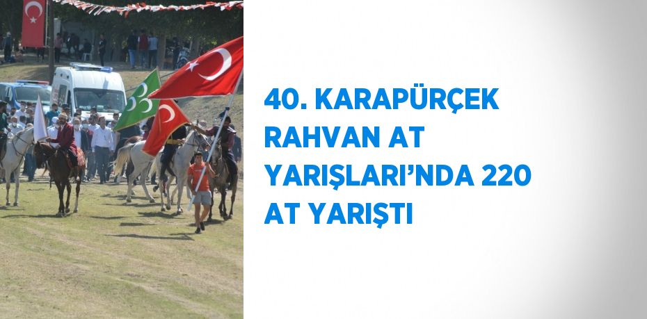 40. KARAPÜRÇEK RAHVAN AT YARIŞLARI’NDA 220 AT YARIŞTI