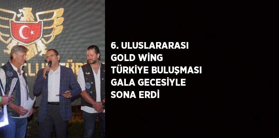 6. ULUSLARARASI GOLD WİNG TÜRKİYE BULUŞMASI GALA GECESİYLE SONA ERDİ