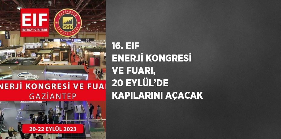 16. EIF ENERJİ KONGRESİ VE FUARI, 20 EYLÜL’DE KAPILARINI AÇACAK