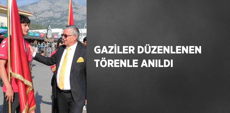 GAZİLER DÜZENLENEN TÖRENLE ANILDI