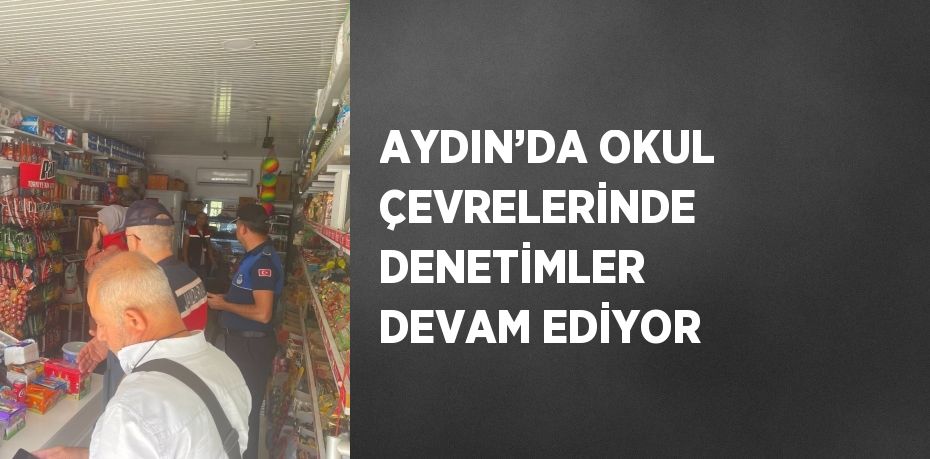 AYDIN’DA OKUL ÇEVRELERİNDE DENETİMLER DEVAM EDİYOR