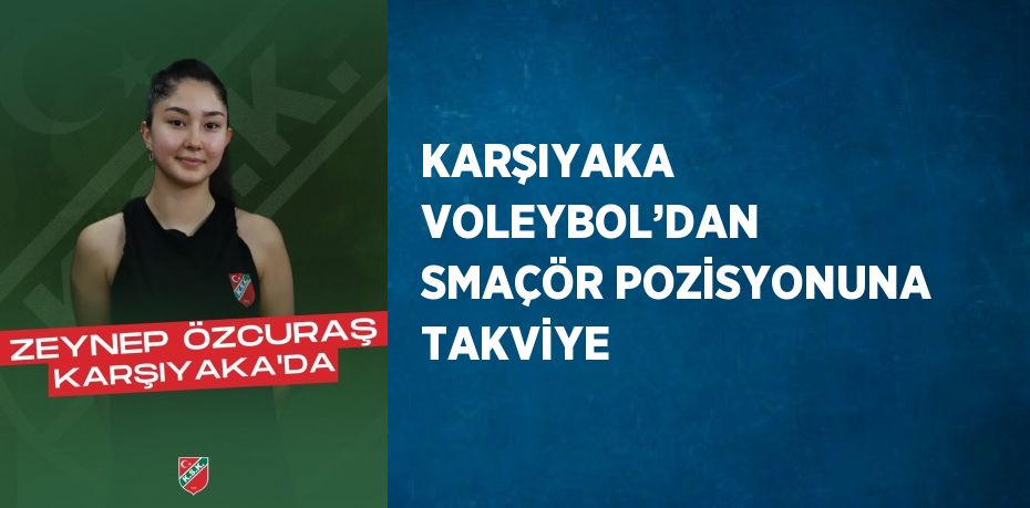 KARŞIYAKA VOLEYBOL’DAN SMAÇÖR POZİSYONUNA TAKVİYE