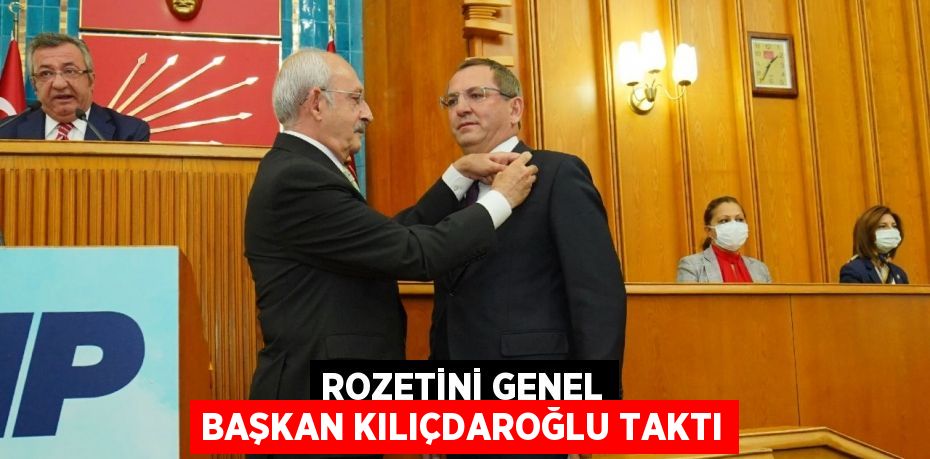 ROZETİNİ GENEL BAŞKAN KILIÇDAROĞLU TAKTI