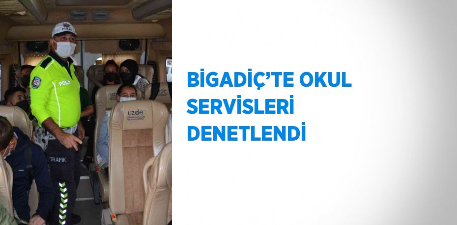 BİGADİÇ’TE OKUL SERVİSLERİ DENETLENDİ