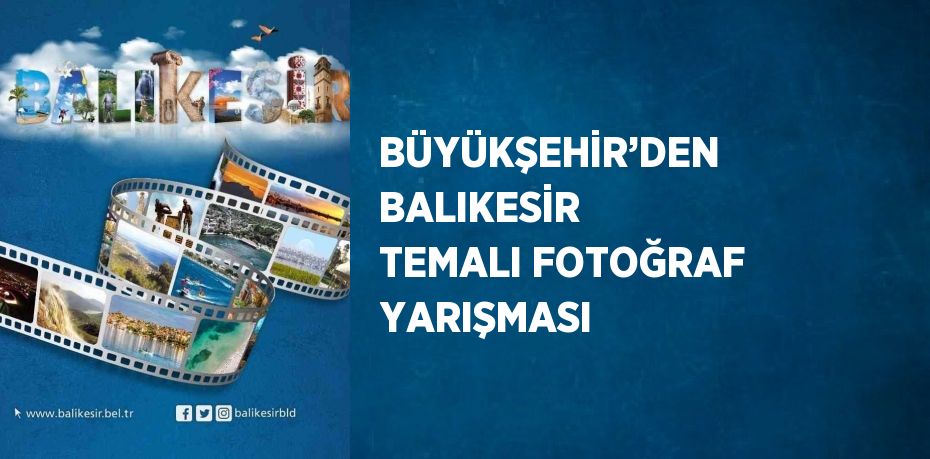 BÜYÜKŞEHİR’DEN BALIKESİR TEMALI FOTOĞRAF YARIŞMASI