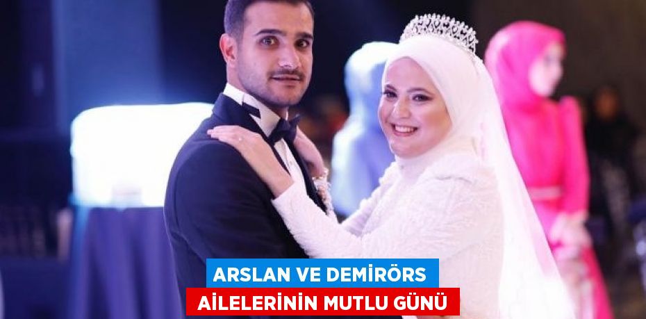 ARSLAN VE DEMİRÖRS  AİLELERİNİN MUTLU GÜNÜ