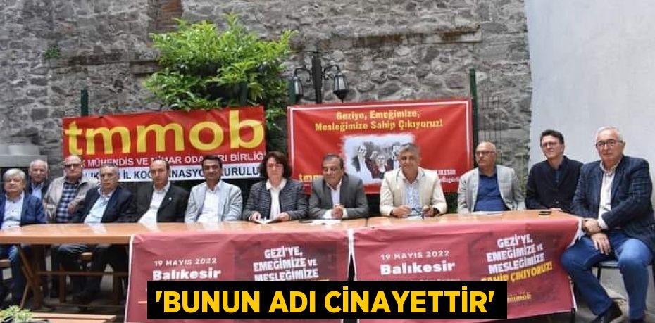 “BUNUN ADI CİNAYETTİR”