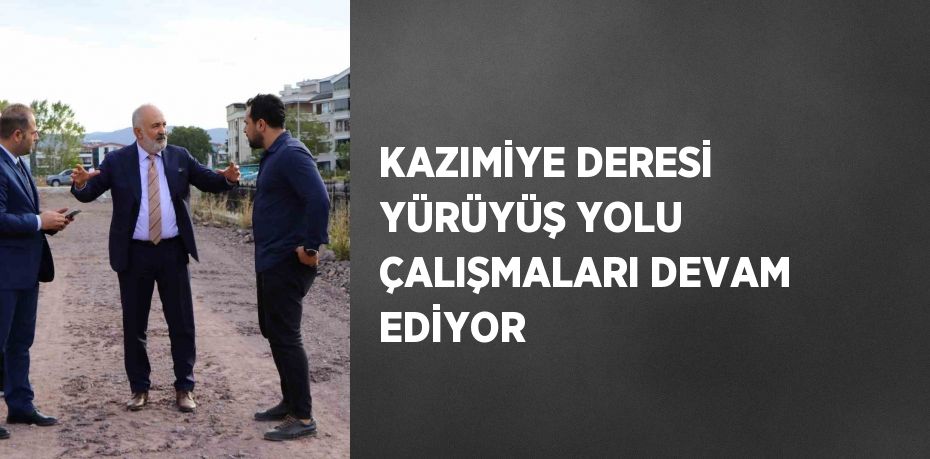 KAZIMİYE DERESİ YÜRÜYÜŞ YOLU ÇALIŞMALARI DEVAM EDİYOR