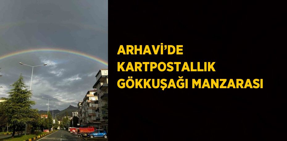 ARHAVİ’DE KARTPOSTALLIK GÖKKUŞAĞI MANZARASI