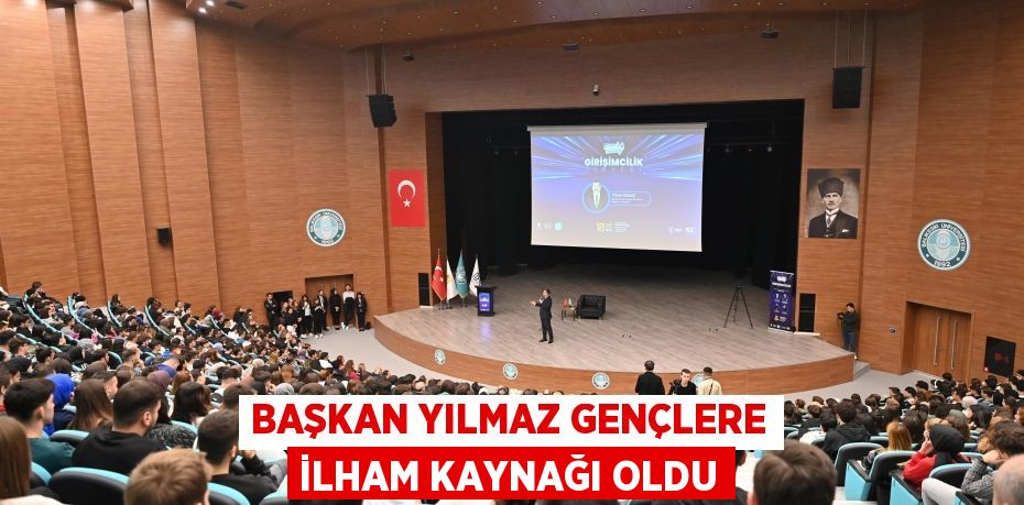 Başkan Yılmaz gençlere ilham kaynağı oldu