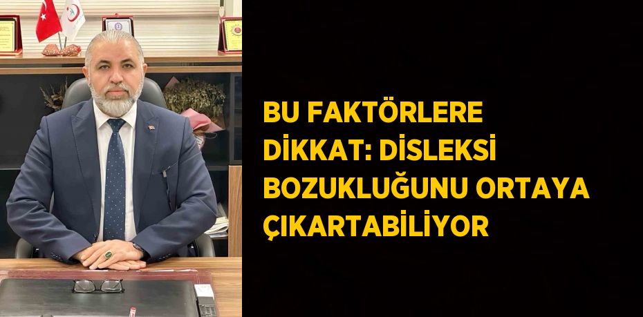 BU FAKTÖRLERE DİKKAT: DİSLEKSİ BOZUKLUĞUNU ORTAYA ÇIKARTABİLİYOR