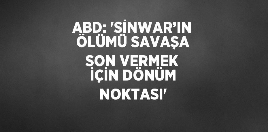 ABD: 'SİNWAR’IN ÖLÜMÜ SAVAŞA SON VERMEK İÇİN DÖNÜM NOKTASI'