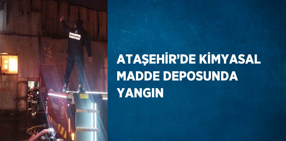 ATAŞEHİR’DE KİMYASAL MADDE DEPOSUNDA YANGIN