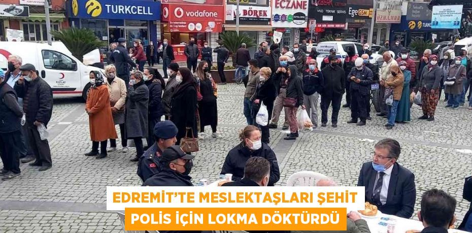 EDREMİT’TE MESLEKTAŞLARI ŞEHİT POLİS İÇİN LOKMA DÖKTÜRDÜ
