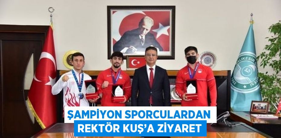 ŞAMPİYON SPORCULARDAN REKTÖR KUŞ’A ZİYARET