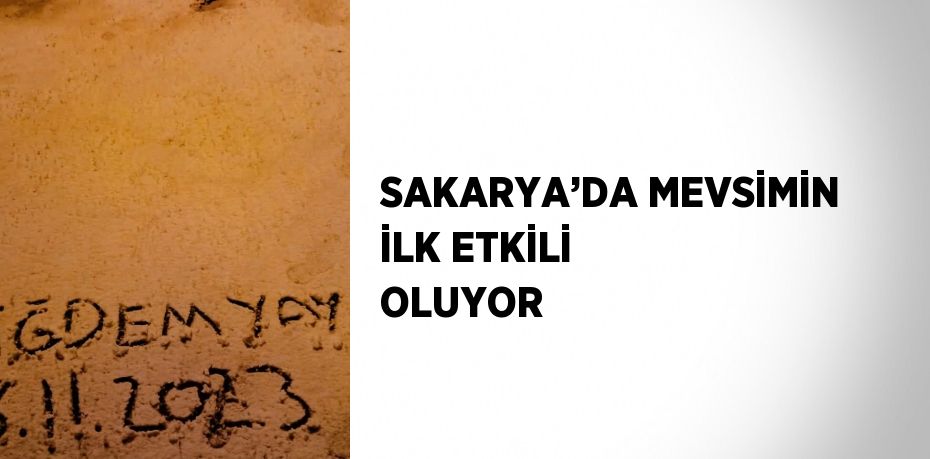 SAKARYA’DA MEVSİMİN İLK ETKİLİ OLUYOR