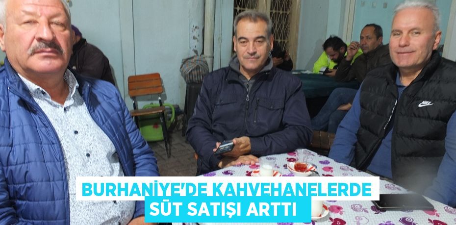 Burhaniye’de kahvehanelerde süt satışı arttı 