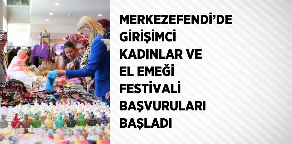 MERKEZEFENDİ’DE GİRİŞİMCİ KADINLAR VE EL EMEĞİ FESTİVALİ BAŞVURULARI BAŞLADI